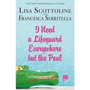 I Need a Lifeguard Everywhere But the Pool, Paperback - Lisa Scottoline imagine