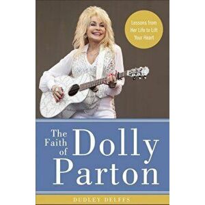 The Faith of Dolly Parton: Lessons from Her Life to Lift Your Heart, Hardcover - Dudley Delffs imagine