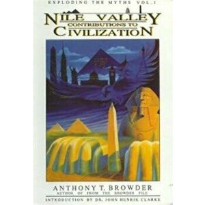 Nile Valley Contributions to Civilization: Exploding the Myths, Paperback - Anthony T. Browder imagine