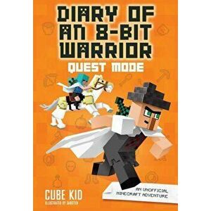 Diary of an 8-Bit Warrior: Quest Mode: An Unofficial Minecraft Adventure, Paperback - Cube Kid imagine