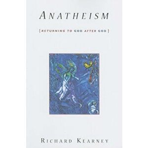 Anatheism: Returning to God After God, Paperback - Richard Kearney imagine
