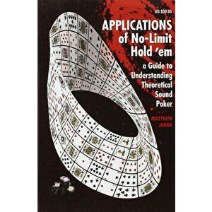 Applications of No-Limit Hold 'em: A Guide to Understanding Theoretically Sound Poker, Paperback - Matthew Janda imagine