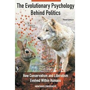 The Evolutionary Psychology Behind Politics: How Conservatism and Liberalism Evolved Within Humans, Third Edition, Paperback - Anonymous Conservative imagine