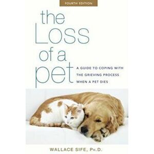 The Loss of a Pet: A Guide to Coping with the Grieving Process When a Pet Dies, Paperback - Wallace Sife imagine