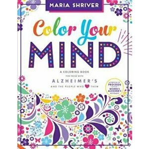 Color Your Mind: A Coloring Book for Those with Alzheimer's and the People Who Love Them, Paperback - Maria Shriver imagine