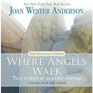 Where Angels Walk: True Stories of Heavenly Visitors, Paperback - Joan Wester Anderson imagine