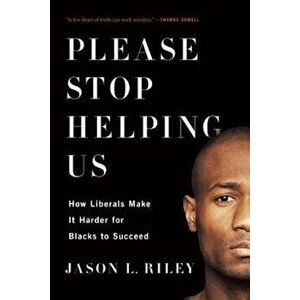 Please Stop Helping Us: How Liberals Make It Harder for Blacks to Succeed, Paperback - Jason L. Riley imagine