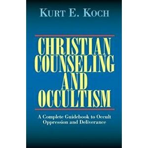 Christian Counseling and Occultism: A Complete Guidebook to Occult Oppression and Deliverance, Paperback - Kurt E. Koch imagine