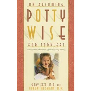 On Becoming Potty Wise for Toddlers: A Developmental Readiness Approach to Potty Training, Paperback - Gary Ezzo imagine