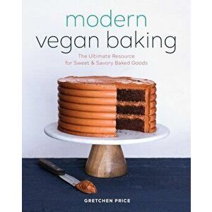 Modern Vegan Baking: The Ultimate Resource for Sweet and Savory Baked Goods, Paperback - Gretchen Price imagine