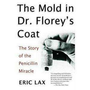 The Mold in Dr. Florey's Coat: The Story of the Penicillin Miracle, Paperback - Eric Lax imagine