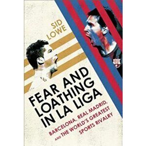 Fear and Loathing in La Liga: Barcelona Vs Real Madrid, Paperback - Sid Lowe imagine