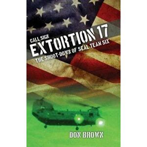 Call Sign Extortion 17: The Shoot-Down of Seal Team Six, Paperback - Don Brown imagine