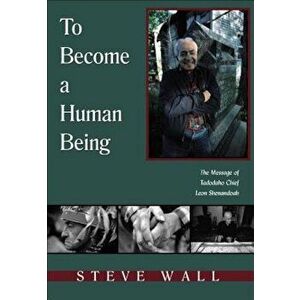 To Become a Human Being: The Message of Tadodaho Chief Leon Shenandoah, Paperback - Steve Wall imagine