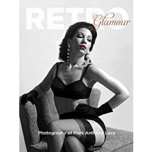 Retro Glamour Photography of Mark Anthony Lacy, Hardcover - Mark Anthony Lacy imagine