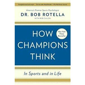 How Champions Think: In Sports and in Life, Paperback - Bob Rotella imagine