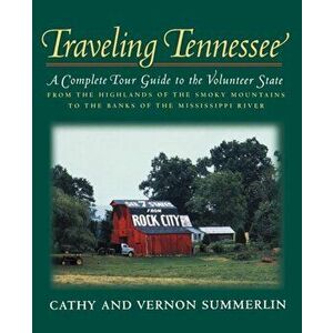 Traveling Tennessee: A Complete Tour Guide to the Volunteer State from the Highlands of the Smoky Mountains to the Banks of the Mississippi, Paperback imagine