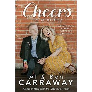 Cheers to Eternity: Lessons We've Learned on Dating and Marriage, Paperback - Al Carraway imagine