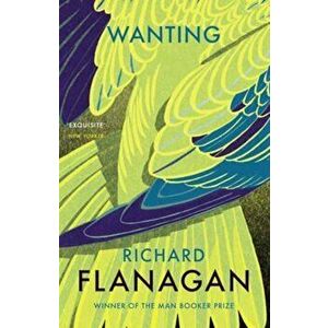 Wanting, Paperback - Richard Flanagan imagine