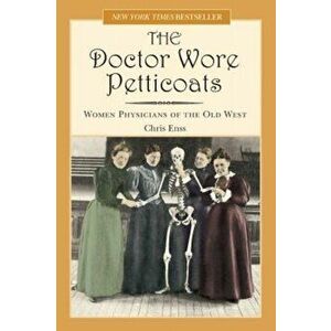 The Doctor Wore Petticoats: Women Physicians of the Old West, Paperback - Chris Enss imagine