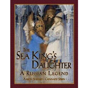 The Sea King's Daughter: A Russian Legend, Paperback - Aaron Shepard imagine