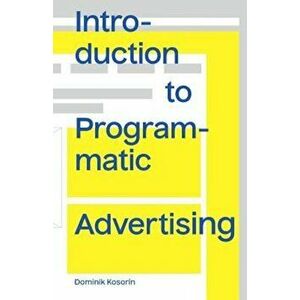 Introduction to Programmatic Advertising, Paperback - Dominik Kosorin imagine
