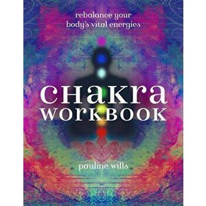 Chakra Workbook: Rebalance Your Body's Vital Energies, Paperback - Pauline Wills imagine