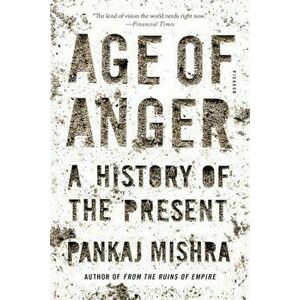 Age of Anger: A History of the Present, Paperback - Pankaj Mishra imagine