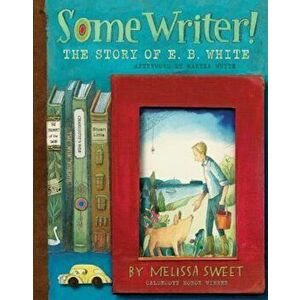 Some Writer!: The Story of E.B. White, Hardcover - Melissa Sweet imagine