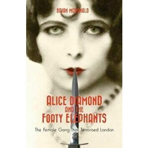 Alice Diamond And The Forty Elephants, Paperback - Brian McDonald imagine