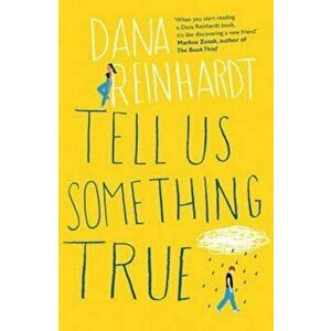 Tell Us Something True, Paperback - Dana Reinhardt imagine