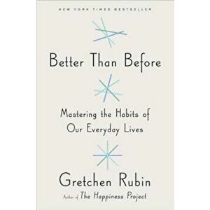 Better Than Before: Mastering the Habits of Our Everyday Lives, Hardcover - Gretchen Rubin imagine