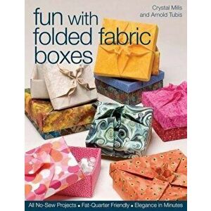 Fun with Folded Fabric Boxes: All No-Sew Projects, Fat-Quarter Friendly, Elegance in Minutes, Paperback - Crystal Elaine Mills imagine
