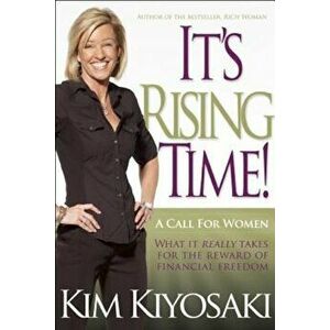 It's Rising Time!: What It Really Takes to Reach Your Financial Dreams, Paperback - Kim Kiyosaki imagine