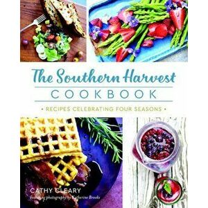 The Southern Harvest Cookbook: Recipes Celebrating Four Seasons, Paperback - Cathy Cleary imagine