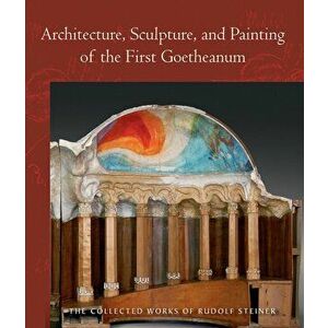 Architecture, Sculpture, and Painting of the First Goetheanum, Paperback - David J. Adams imagine