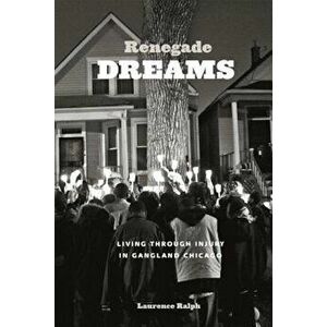 Renegade Dreams: Living Through Injury in Gangland Chicago, Paperback - Laurence Ralph imagine