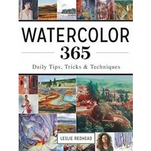 Watercolor 365: Daily Tips, Tricks and Techniques, Paperback - Leslie Redhead imagine