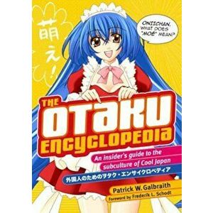 The Otaku Encyclopedia: An Insider's Guide to the Subculture of Cool Japan, Paperback - Patrick W. Galbraith imagine