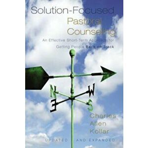 Solution-Focused Pastoral Counseling: An Effective Short-Term Approach for Getting People Back on Track, Hardcover - Charles Allen Kollar imagine