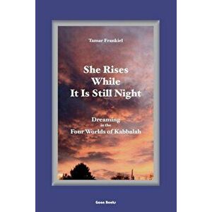 She Rises While It Is Still Night: Dreaming in the Four Worlds of Kabbalah, Paperback - Tamar Frankiel imagine