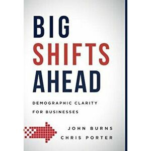 Big Shifts Ahead: Demographic Clarity for Business, Hardcover - John Burns imagine