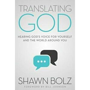 Translating God: Hearing God's Voice for Yourself and the World Around You, Paperback - Shawn Bolz imagine