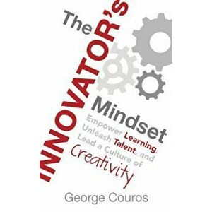 The Innovator's Mindset: Empower Learning, Unleash Talent, and Lead a Culture of Creativity, Hardcover - George Couros imagine