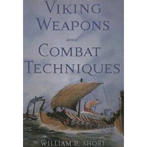 Viking Weapons and Combat Techniques, Paperback - William R. Short imagine