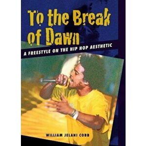 To the Break of Dawn: A Freestyle on the Hip Hop Aesthetic, Paperback - William Jelani Cobb imagine