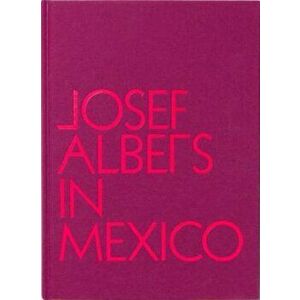 Josef Albers in Mexico, Hardcover - Josef Albers imagine