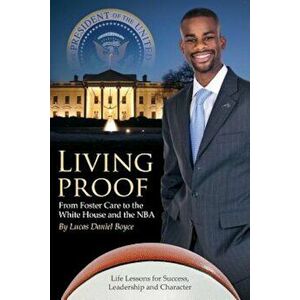 Living Proof: From Foster Care to the White House and the NBA, Paperback - Lucas Daniel Boyce imagine