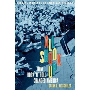 All Shook Up: How Rock 'n' Roll Changed America, Paperback - Glenn C. Altschuler imagine