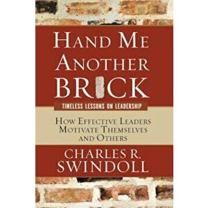 Hand Me Another Brick: Timeless Lessons on Leadership: How Effective Leaders Motivate Themselves and Others, Paperback - Charles R. Dr Swindoll imagine